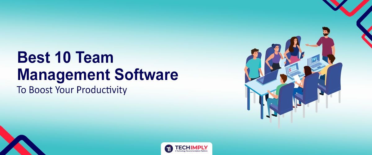 Best 10 Team Management Software to Boost Your Productivity