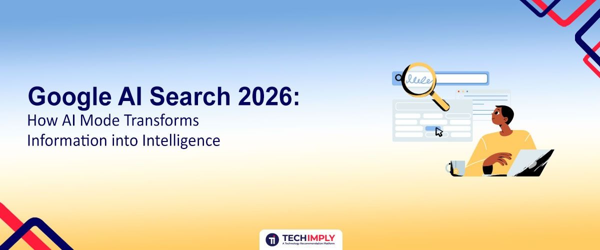 Google AI Search 2026: How AI Mode Transforms Information into Intelligence