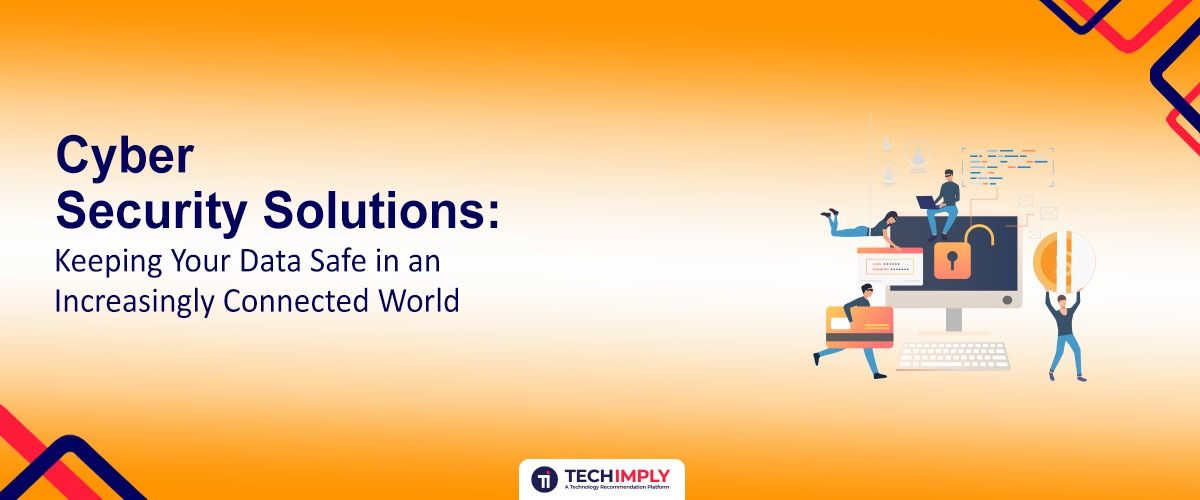 Cyber Security Solutions: Keeping Your Data Safe in an Increasingly Connected World