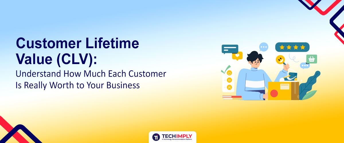 Customer Lifetime Value (CLV): Understand How Much Each Customer Is Really Worth to Your Business