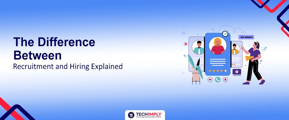 The Difference Between Recruitment and Hiring Explained 