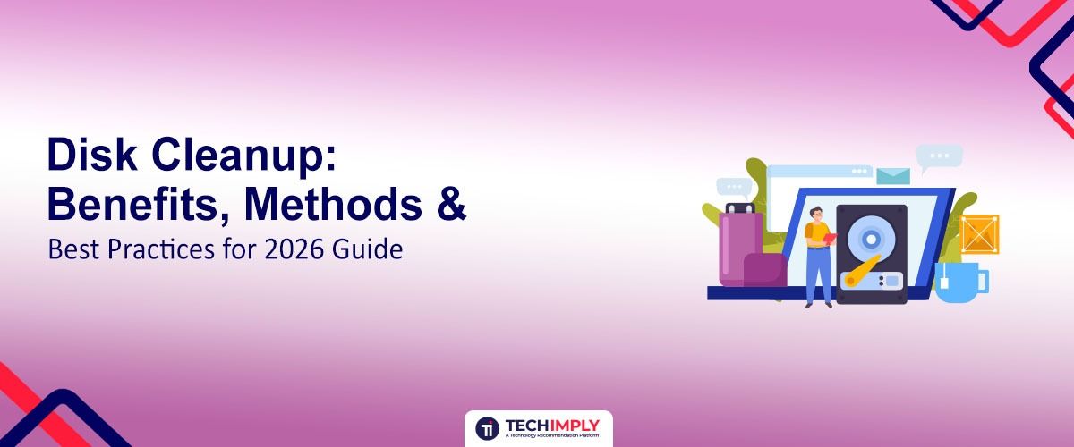 Disk Cleanup: Benefits, Methods & Best Practices for 2026 Guide