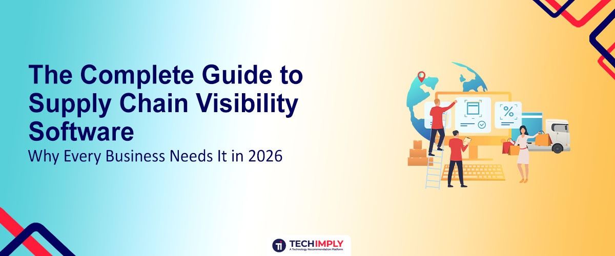 The Complete Guide to Supply Chain Visibility Software: Why Every Business Needs It in 2026