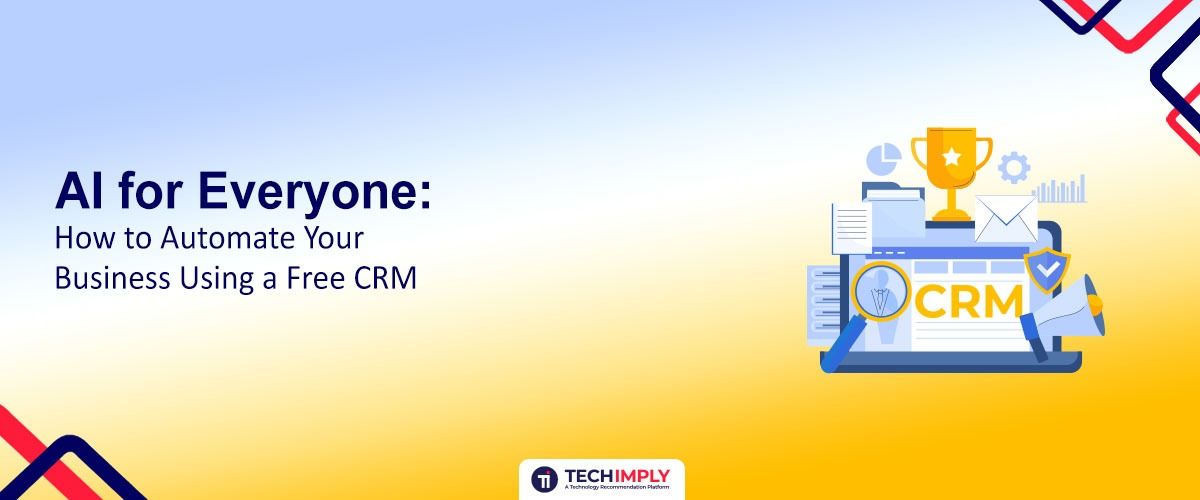 AI for Everyone: How to Automate Your Business Using a Free CRM