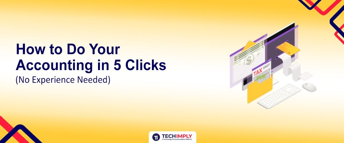 Accounting Software: Manage Your Books in 5 Clicks (No Experience Needed)