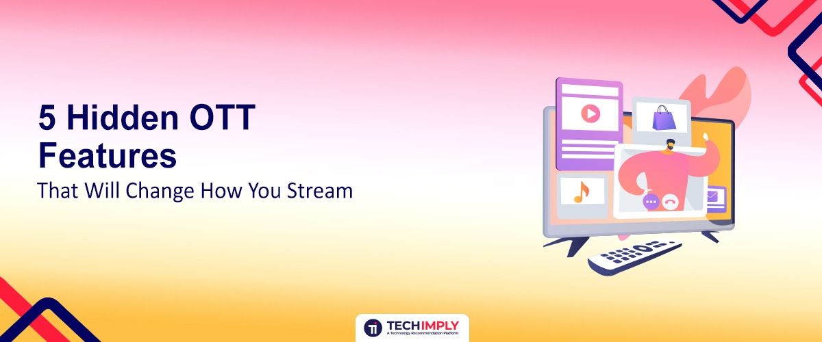 5 Hidden OTT Features That Will Change How You Stream