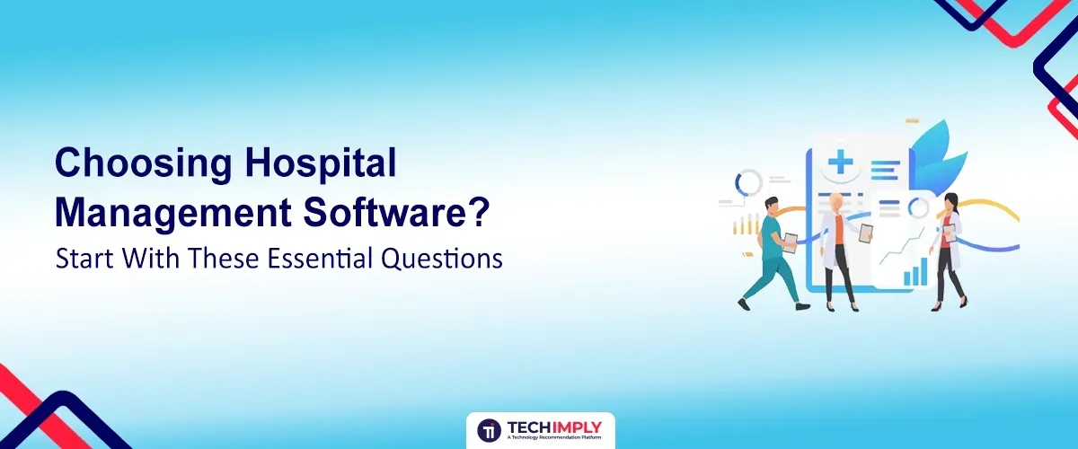 Choosing Hospital Management Software? Start With These Essential Questions