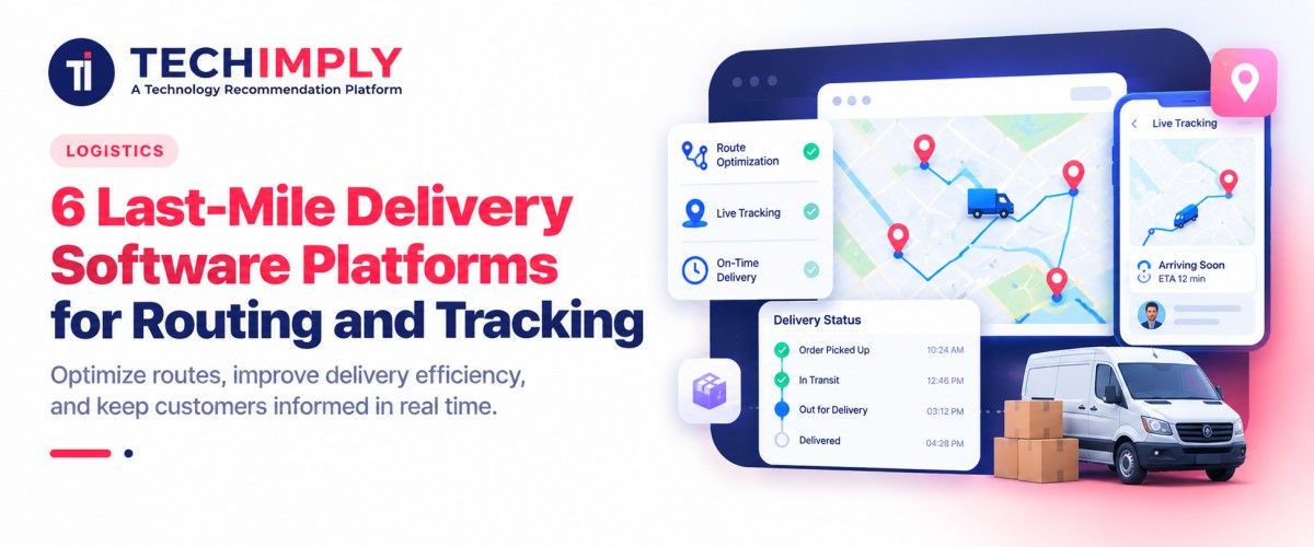 6 Last-Mile Delivery Software Platforms for Routing and Tracking