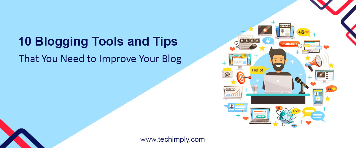 10 Blogging Tools and Tips That You Need to Improve Your Blog
