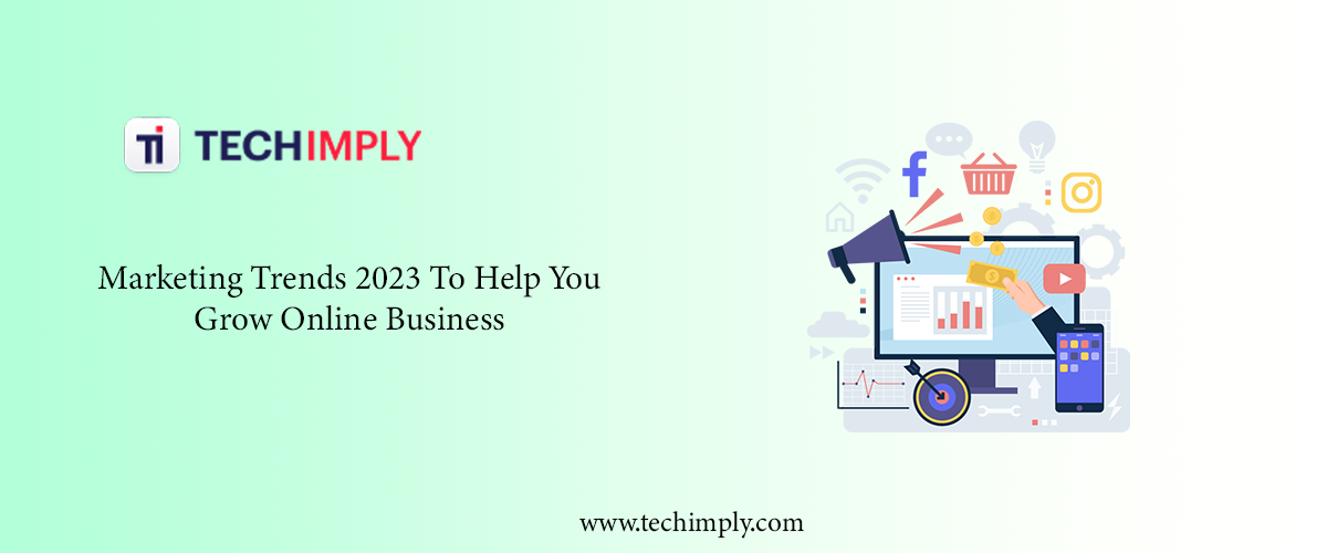 Marketing Trends 2023 To Help You Grow Online Business