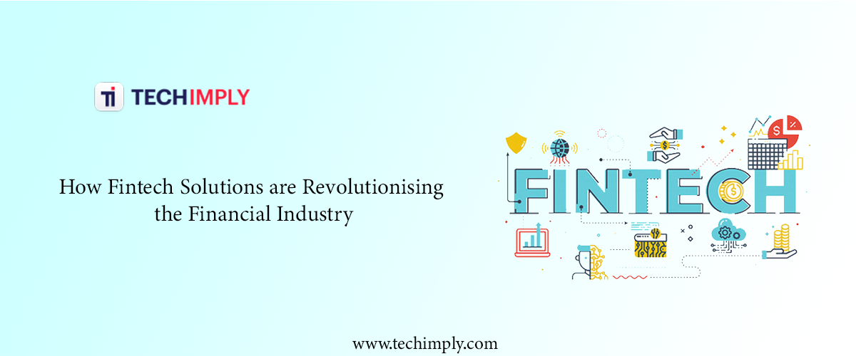 How Fintech Solutions Are Revolutionizing The Financial Industry