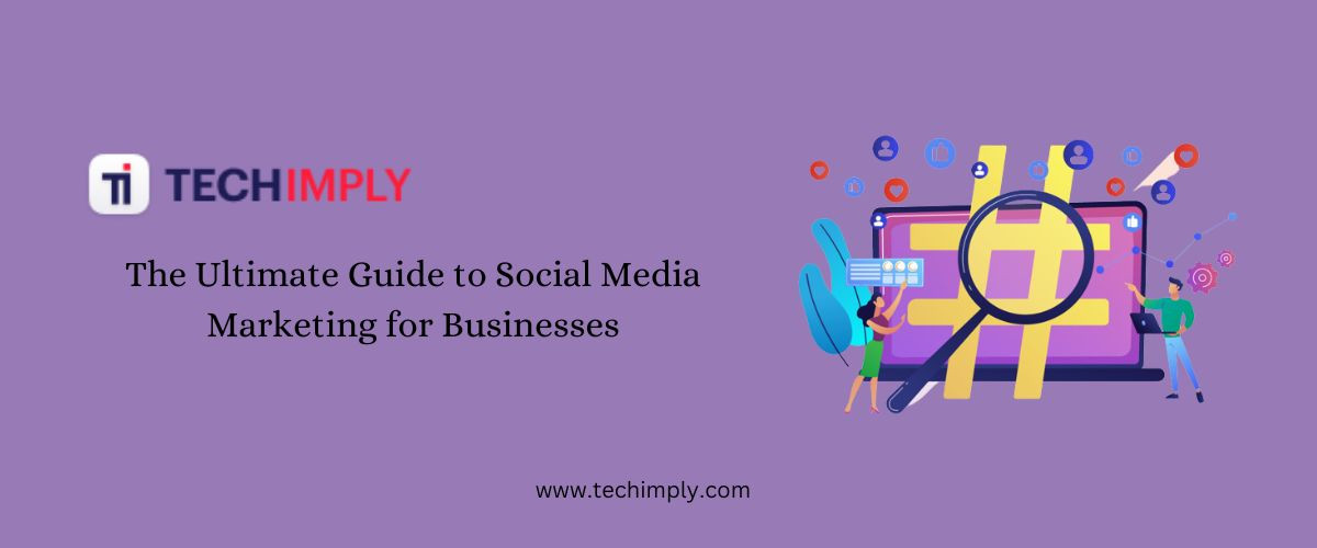 The Ultimate Guide to Social Media Marketing for Businesses
