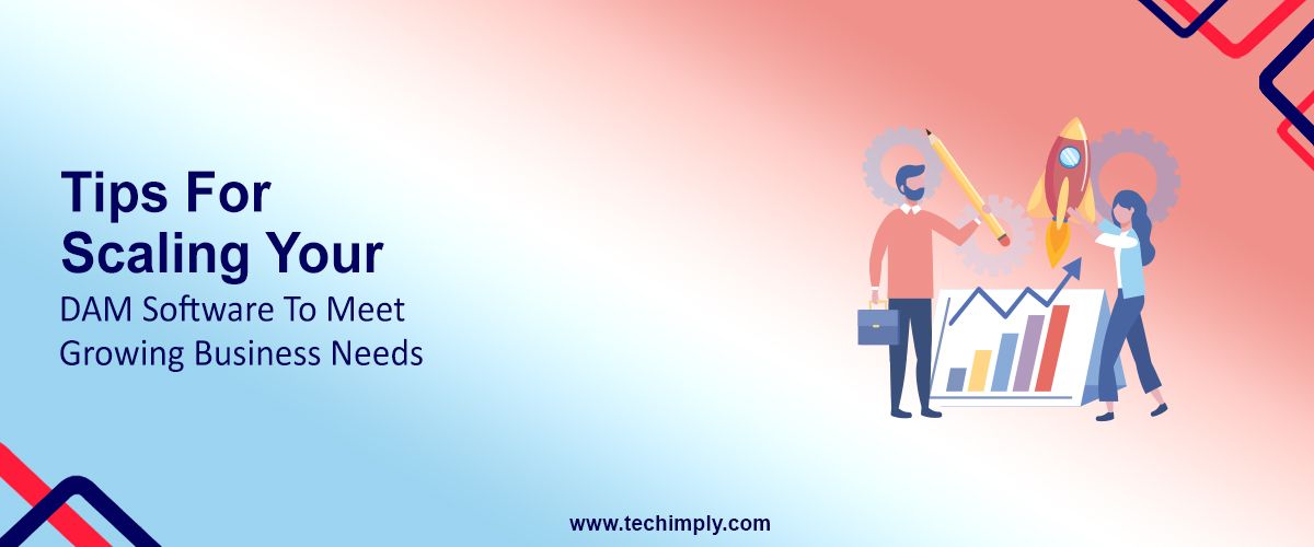 Tips For Scaling Your DAM Software To Meet Growing Business Needs