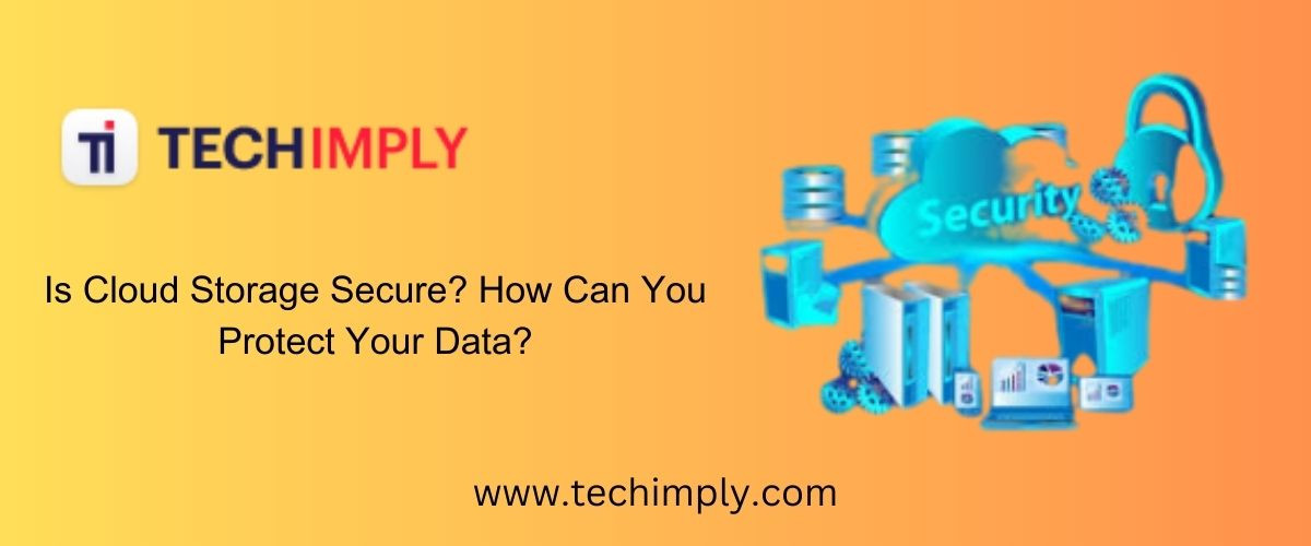 Cloud Storage Secure? How Can You Protect Your Data?