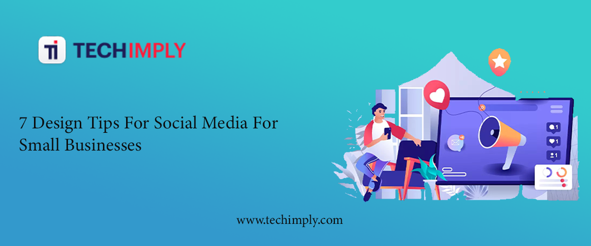 7 Design Tips For Social Media For Small Businesses