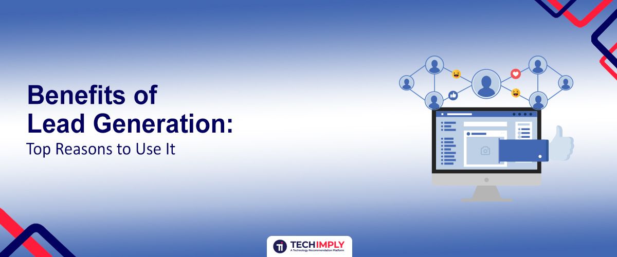 Benefits of Lead Generation: Top 10 Reasons to Use It