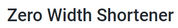 Zero Width Shortener