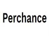 Perchance
